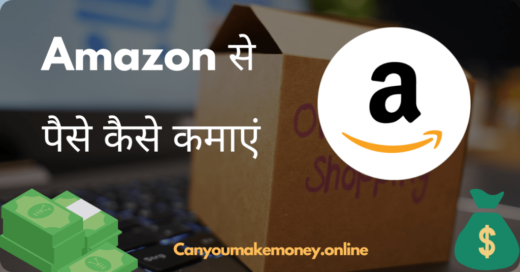 Amazon से पैसे कैसे कमाए ? जानिये सभी तरीके।